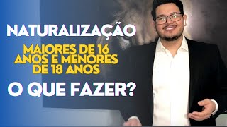 Naturalização Para Menores De Idade Maiores De 16 Anos E Emancipação