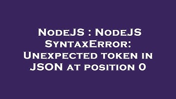 NodeJS : NodeJS SyntaxError: Unexpected token in JSON at position 0