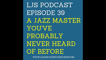 LJS Podcast Episode 39: A Jazz Master You