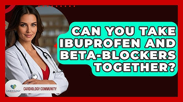Can You Take Ibuprofen And Beta-blockers Together? - Cardiology Community