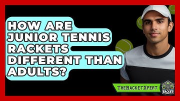 How Are Junior Tennis Rackets Different Than Adults? - The Racket Xpert