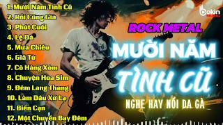 MƯỜI NĂM TÌNH CŨ | BẢN PHỐI ĐỘC LẠ ROCK METAL | LK ROCK BOLERO NGHE HAY NỔI DA GÀ