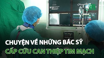 Chuyện về những bác sỹ cấp cứu can thiệp tim mạch | VTC14