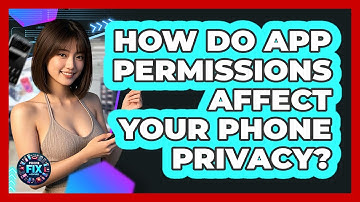 How Do App Permissions Affect Your Phone Privacy? - Phone Fix and Features