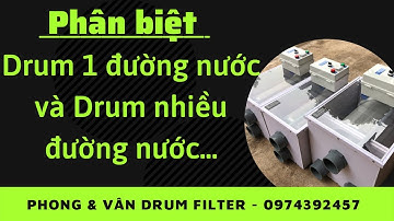 DRUM FILTER / MÁY LỌC NƯỚC CHO HỒ CÁ - KHÁC BIỆT CỦA DRUM 1 ĐƯỜNG NƯỚC VÀ DRUM NHIỀU ĐƯỜNG NƯỚC ..