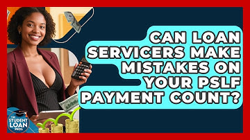 Can Loan Servicers Make Mistakes On Your PSLF Payment Count? - The Student Loan Pros