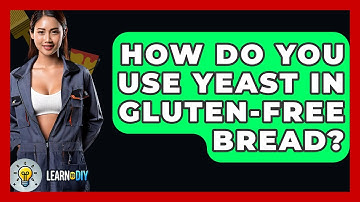 How Do You Use Yeast In Gluten-free Bread? - LearnToDIY360.com