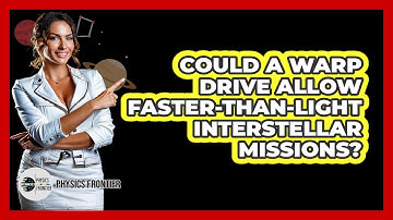 Could A Warp Drive Allow Faster-than-light Interstellar Missions? - Physics Frontier