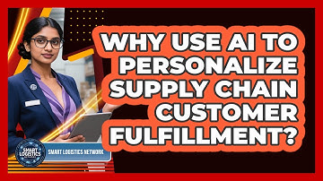 Why Use AI To Personalize Supply Chain Customer Fulfillment? - Smart Logistics Network