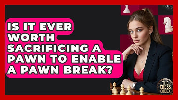Is It Ever Worth Sacrificing A Pawn To Enable A Pawn Break? - The Chess Codex