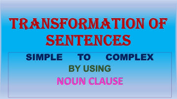 SIMPLE SENTENCE TO COMPLEX SENTENCE BY USING NOUN CLAUSE -TRANSFORMATION OF SENTENCES