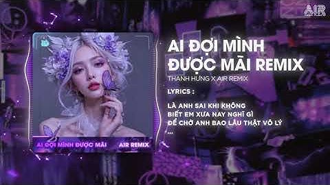 Ai Đợi Mình Được Mãi (Style Huy PT Remix) - Thanh Hưng & AIR Remix ♫ Nhạc Remix Hot Nhất TikTok 2024
