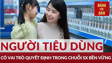 Tiêu dùng bền vững : Động lực để sản xuất bền vững | Tâm điểm kinh tế | Đảng với Dân