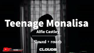 Alfie Castley - Teenage Monalisa (Slowed + reverb)