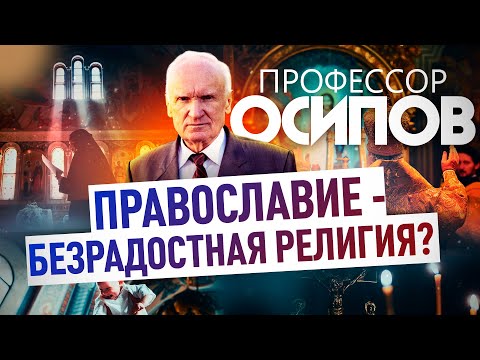 ПРОФЕССОР ОСИПОВ: ПРАВОСЛАВИЕ - БЕЗРАДОСТНАЯ РЕЛИГИЯ?