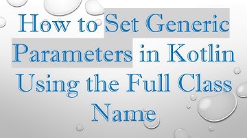 How to Set Generic Parameters in Kotlin Using the Full Class Name