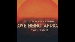 DJ Jim Mastershine -Love Being African(ft.Tee r)(Afro Brotherz remix)