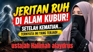 Ustajah Halimah alaydrus -JERITAN RUH DI ALAM KUBUR SETELAH KEMATIAN 
