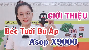 BÉC X9000: Giới thiệu béc tưới bù áp X9000 thương hiệu Asop Việt Nam
