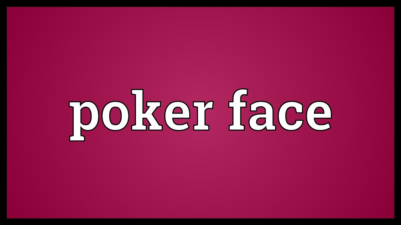 Meaning Of Good Poker Face