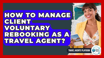 How To Manage Client Voluntary Rebooking As A Travel Agent? - Travel Agents Playbook