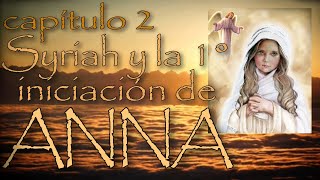 Capítulo 2 ~ Syriah y la 1ra iniciación de ANNA la abuela de Yeshua ~ a través de María Rosa Ruso
