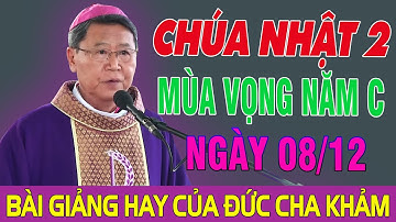 (NGÀY 08/12) CHÚA NHẬT 2 MÙA VỌNG NĂM C - Bài Giảng Để Đời Của Đức Cha Khảm | Kẻ Nghiện Chúa