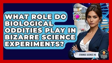 What Role Do Biological Oddities Play in Bizarre Science Experiments? | Strange Science HQ