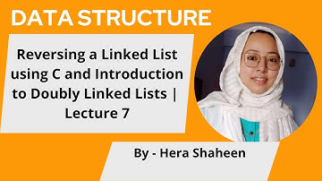 Reversing a Single Linked List and Introduction to Doubly Linked Lists | Lecture 7