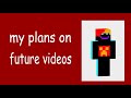 My plans on FUTURE videos