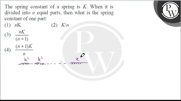 The spring constant of a spring is \( K \). When it is divided into \( n \) equal parts, then wh....