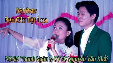 Cặp Đôi Ca Diễn Quá Xuất Sắc NSND Thanh Ngân và CVVC Nguyễn Văn Khởi TĐ Bên Cầu Dệt Lụa
