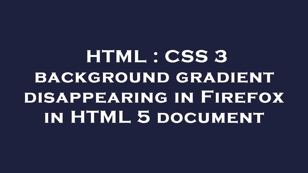 HTML : CSS 3 background gradient disappearing in Firefox in HTML 5 ...