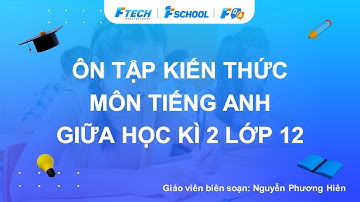 Bài giảng ôn luyện kiến thức giữa học kì 2 môn Tiếng Anh lớp 12 - FQA.vn