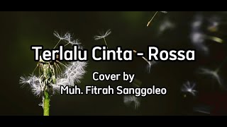 Terlalu Cinta - Rossa (Lirik) Cover by Muh.Fitrah Sanggoleo