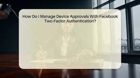 How Do I Manage Device Approvals With Facebook Two-Factor Authentication? - Everyday-Networking