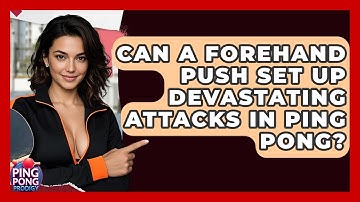 Can A Forehand Push Set Up Devastating Attacks In Ping Pong? - Ping Pong Prodigy