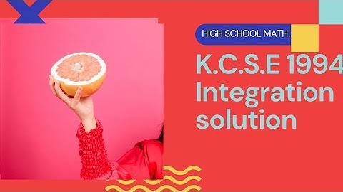 Working to K.C.S.E 1994 INTEGRATION question
