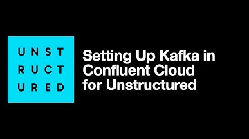 Setting Up Kafka in Confluent Cloud for Unstructured