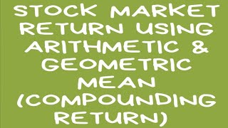How to calculate stock market return using Arithmetic mean and Geometric Mean | Compounding Return |