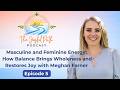 Masculine and Feminine Energy — How Balance Brings Wholeness and Restores Joy with Meghan Farner