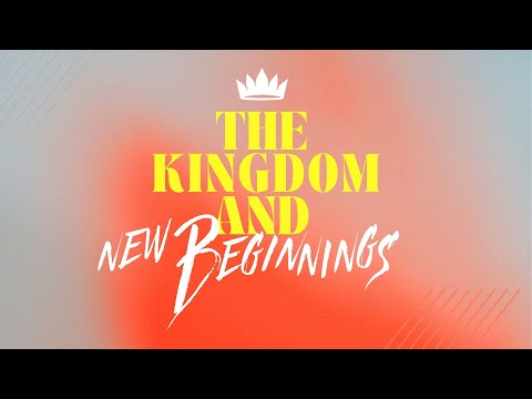 The Kingdom and New Beginnings | April 7, 2024