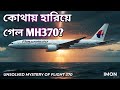 হারিয়ে যাওয়া বিমান MH370 রহস্য | MH370 Mystery Bangla Documentary | Flight 370 Explained