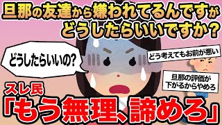 【報告者キチ】旦那の友達から嫌われてるんですがどうしたらいいでしょうか...？→スレ民「もう無理、諦めろ」▫️