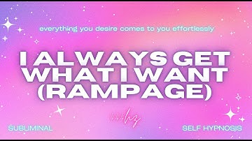 I ALWAYS GET WHAT I WANT (RAMPAGE) [WARNING EXTREMELY POWERFUL] ANXIETY RELIEF