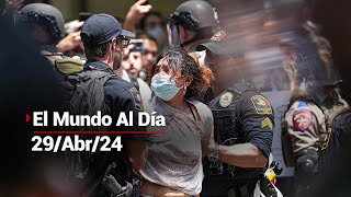 #ElMundoAlDía | 29/04/24: Protestas estudiantiles sacuden a Estados Unidos; ya es la segunda semana