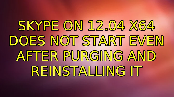 Ubuntu: Skype on 12.04 x64 does not start even after purging and reinstalling it (6 Solutions!!)