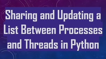 Sharing and Updating a List Between Processes and Threads in Python