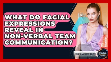 What Do Facial Expressions Reveal In Non-verbal Team Communication? - Modern Manager Toolbox