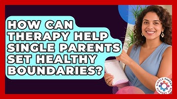 How Can Therapy Help Single Parents Set Healthy Boundaries? - Single Parent Support Hub